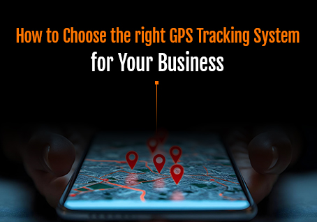 How to Choose the Right GPS Tracking System for Your Business